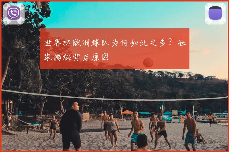 世界杯欧洲球队为何如此之多?独家揭秘背后原因