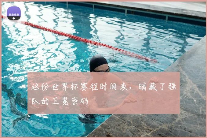 这份世界杯赛程时间表，暗藏了强队的卫冕密码